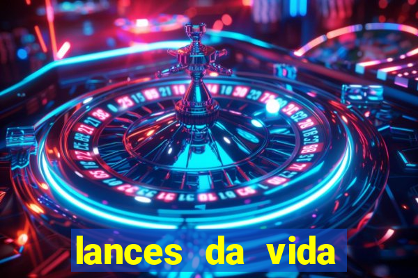 lances da vida assistir online